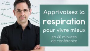 Apprivoisez la respiration pour vivre mieux... en 60 minutes de conférences