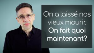 On a laissé nos vieux mourir. On fait quoi maintenant?