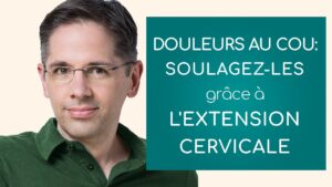 Douleurs au cou: soulagez-les en récupérant rapidement l'EXTENSION cervicale