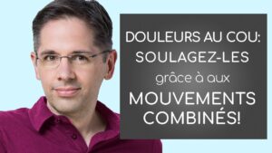 DOULEURS AU COU: SOULAGEZ-LES grâce aux mouvements combinés