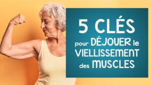 5 CLÉS pour DÉJOUER le vieillissement de vos muscles