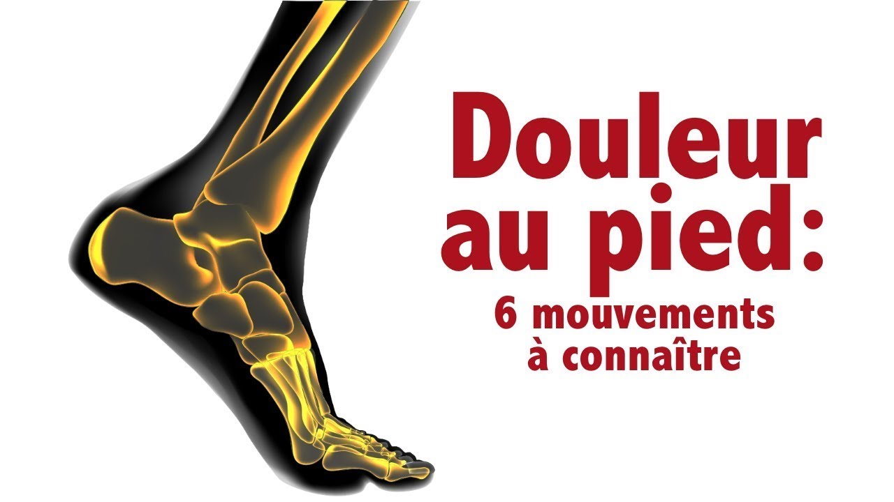 Douleur au pied 6 mouvements à connaître pour mieux la soulager! Des conseils pratiques...