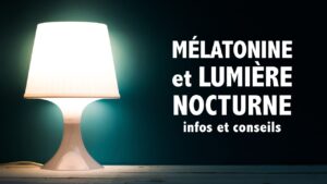 Mélatonine et lumière nocturne: infos et conseils!