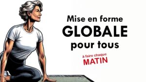 Mise en forme GLOBALE, à faire chaque matin, pour l'ensemble du corps!